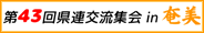 第43回 県連交流集会 in 奄美
